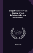 Exegetical Essays On Several Words Relating to Future Punishment.