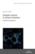 Exempla externa" in Cicero's Orations: A Rhetorical Approach