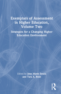 Exemplars of Assessment in Higher Education, Volume Two: Strategies for a Changing Higher Education Environment - Souza, Jane Marie (Editor), and Rose, Tara A (Editor)