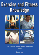 Exercise and Fitness Knowledge: The Science Behind Fitness Instructing, Level 2 - Lee, David