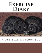 Exercise Diary: A One-Year Workout Log