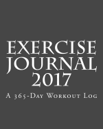 Exercise Journal 2017: A 365-Day Workout Log