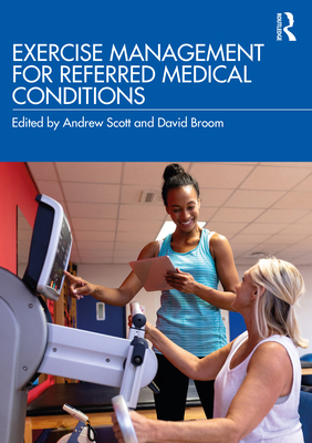 Exercise Management for Referred Medical Conditions - Scott, Andrew (Editor), and Broom, David (Editor)