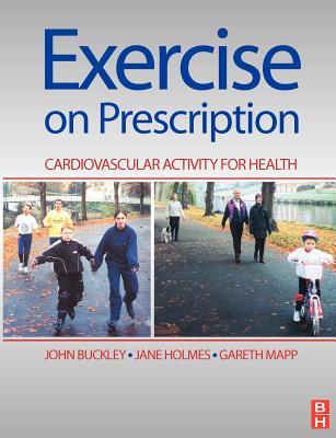 Exercise on Prescription: Activity for Cardiovascular Health - Buckley, John P, and Holmes, Jane, Msc, and Mapp, Gareth, Msc