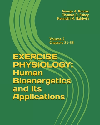 Exercise Physiology: Human Bioenergetics and its Applications - Fahey, Thomas D, and Baldwin, Kenneth M, and Brooks Ph D, George a