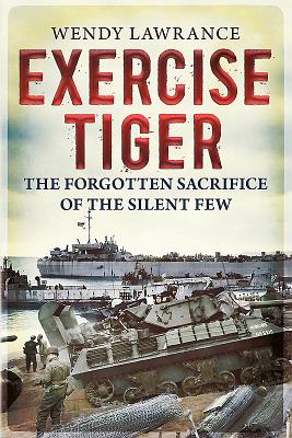 Exercise Tiger: The Forgotten Sacrifice of the Silent Few - Lawrence, Wendy