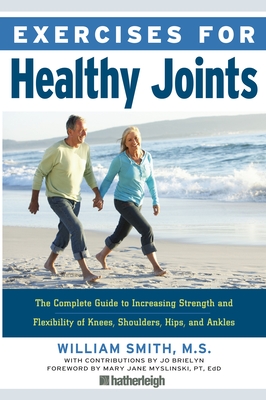 Exercises for Healthy Joints: The Complete Guide to Increasing Strength and Flexibility of Knees, Shoulders, Hips, and Ankles - Smith, William, and Myslinski, Mary Jane (Foreword by), and Brielyn, Jo (Contributions by)