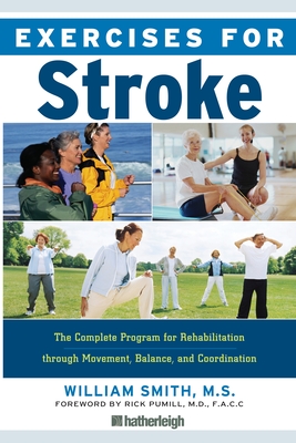 Exercises for Stroke: The Complete Program for Rehabilitation Through Movement, Balance, and Coordination - Smith, William, and Pumill, Rick (Foreword by), and Brielyn, Jo (Contributions by)