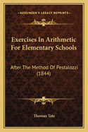 Exercises In Arithmetic For Elementary Schools: After The Method Of Pestalozzi (1844)