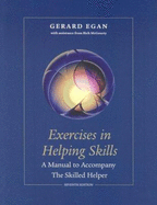 Exercises in Helping Skills for Egan S the Skilled Helper: A Problem-Management and Opportunity-Development Approach to Helping, 7th - Egan, Gerard