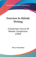 Exercises In Melody Writing: A Systematic Course Of Melodic Composition (1900)