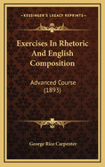 Exercises in Rhetoric and English Composition: Advanced Course (1893)