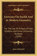 Exercises On Euclid And In Modern Geometry: For The Use Of Schools, Private Students, And Junior University Students (1878)