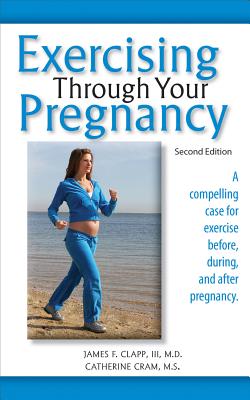 Exercising Through Your Pregnancy - Clapp, James F, MD, and Cram, Catherine, MS