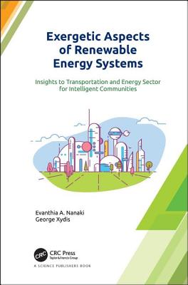 Exergetic Aspects of Renewable Energy Systems: Insights to Transportation and Energy Sector for Intelligent Communities - Nanaki, Evanthia A., and Xydis, George