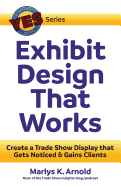 Exhibit Design That Works: Create a Trade Show Display That Gets Noticed & Gains Clients