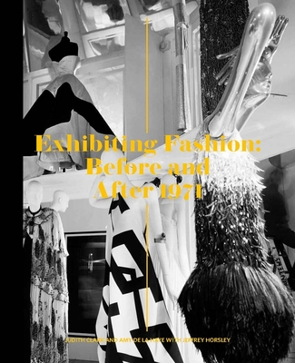 Exhibiting Fashion: Before and After 1971 - Clark, Judith, and de la Haye, Amy