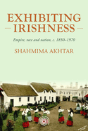 Exhibiting Irishness: Empire, Race, and Nation, C. 1850-1970