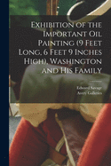 Exhibition of the Important Oil Painting (9 Feet Long, 6 Feet 9 Inches High), Washington and His Family (Classic Reprint)