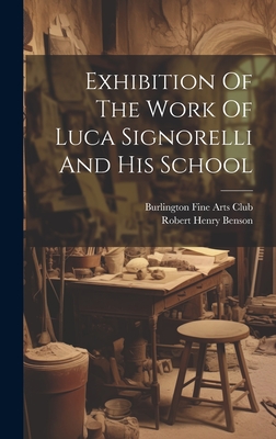 Exhibition Of The Work Of Luca Signorelli And His School - Burlington Fine Arts Club (Creator), and Robert Henry Benson (Creator)