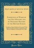 Exhibition of Works by the Old Masters, and by Deceased Masters of the British School: Including a Special Selection from the Works of John Linnell and Dante Gabriel Rossetti; Winter Exhibition, Fourteenth Year, 1883 (Classic Reprint)
