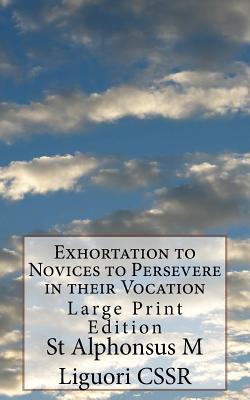 Exhortation to Novices to Persevere in their Vocation: Large Print Edition - Grimm Cssr, Eugene (Editor), and Liguori Cssr, St Alphonsus M