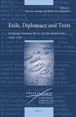Exile, Diplomacy and Texts: Exchanges Between Iberia and the British Isles, 1500-1767 - Sez-Hidalgo, Ana (Editor), and Cano Echevarra, Berta (Editor)