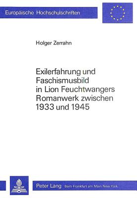 Exilerfahrung Und Faschismusbild in Lion Feuchtwangers Romanwerk Zwischen 1933 Und 1945 - Zerrahn, Holger