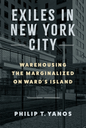 Exiles in New York City: Warehousing the Marginalized on Ward's Island