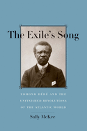 Exile's Song: Edmond D?d? and the Unfinished Revolutions of the Atlantic World