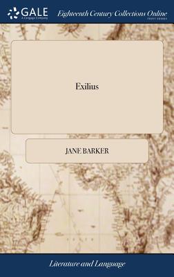 Exilius: Or, the Banish'd Roman. A new Romance. In two Parts: Written After the Manner of Telemachus, for the Instruction of Some Young Ladies of Quality. By Mrs. Jane Barker - Barker, Jane