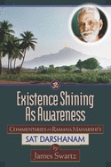 Existence Shining As Awareness: Commentaries on Ramana Maharshi's Sat Darshanam
