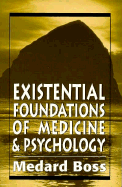 Existential Foundations of Medicine and Psychology - Boss, Medard