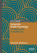 Existential Health Psychology: The Blind-Spot in Healthcare