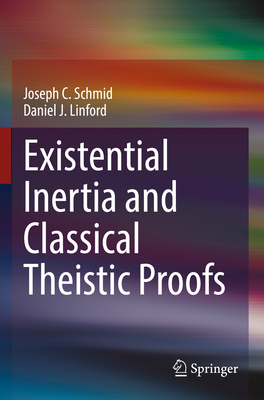 Existential Inertia and Classical Theistic Proofs - Schmid, Joseph C., and Linford, Daniel J.