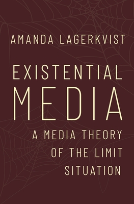 Existential Media: A Media Theory of the Limit Situation - Lagerkvist, Amanda