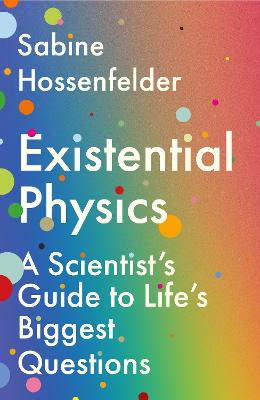 Existential Physics: A Scientist's Guide to Life's Biggest Questions - Hossenfelder, Sabine