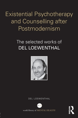 Existential Psychotherapy and Counselling after Postmodernism: The selected works of Del Loewenthal - Loewenthal, del