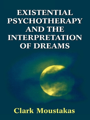 Existential Psychotherapy and the Interpretation of Dreams - Moustakas, Clark E, PhD