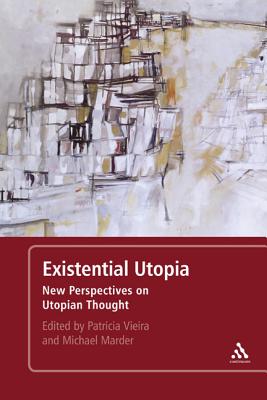 Existential Utopia: New Perspectives on Utopian Thought - Marder, Michael (Editor), and Vieira, Patricia (Editor)