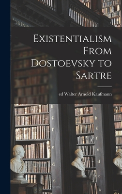 Existentialism From Dostoevsky to Sartre - Kaufmann, Walter Arnold Ed (Creator)