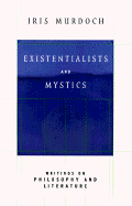 Existentialists and Mystics: Writings on Philosophy and Literature - Murdoch, Iris, and Conradi, Peter, Professor (Selected by), and Steiner, George, Mr. (Introduction by)