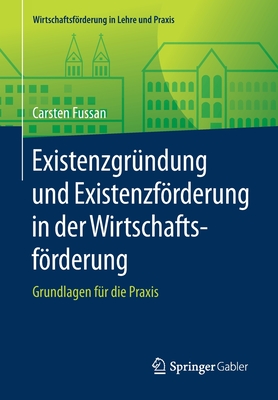 Existenzgrndung Und Existenzfrderung in Der Wirtschaftsfrderung: Grundlagen Fr Die PRAXIS - Fussan, Carsten