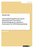 Existenzgrndungsfinanzierung im Mittelstand unter besonderer Bercksichtigung der staatlichen Frdermittel der KfW-Mittelstandsbank