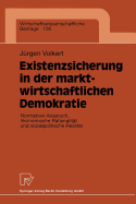 Existenzsicherung in Der Marktwirtschaftlichen Demokratie: Normativer Anspruch, Okonomische Rationalitat Und Sozialpolitische Realitat