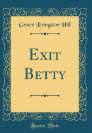 Exit Betty (Classic Reprint)