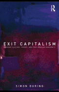 Exit Capitalism: Literary Culture, Theory, and Post-Secular Modernity - During, Simon
