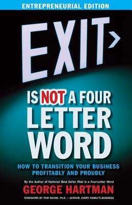 EXIT is NOT a Four-Letter Word (Entrepreneur Edition): How to Transition Your Business Profitably & Proudly - Hartman, George