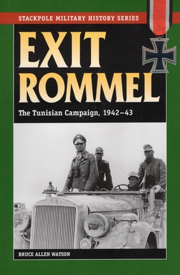 Exit Rommel: The Tunisian Campaign, 1942-43 - Watson, Bruce Allen