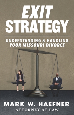 Exit Strategy: Understanding & Handling Your Missouri Divorce - Haefner, Mark W